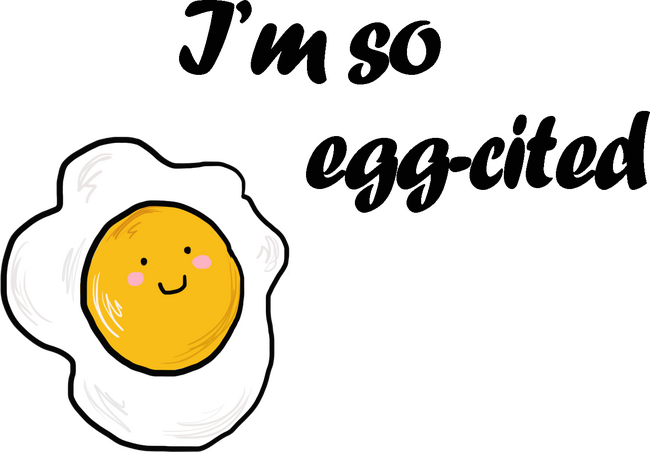 I'm so egg-cited