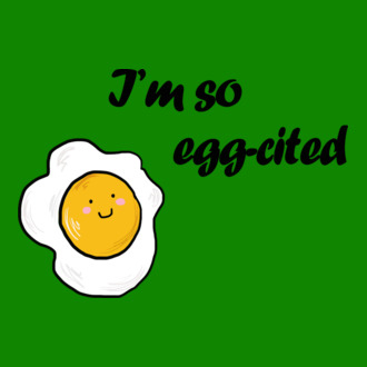 I'm so egg-cited